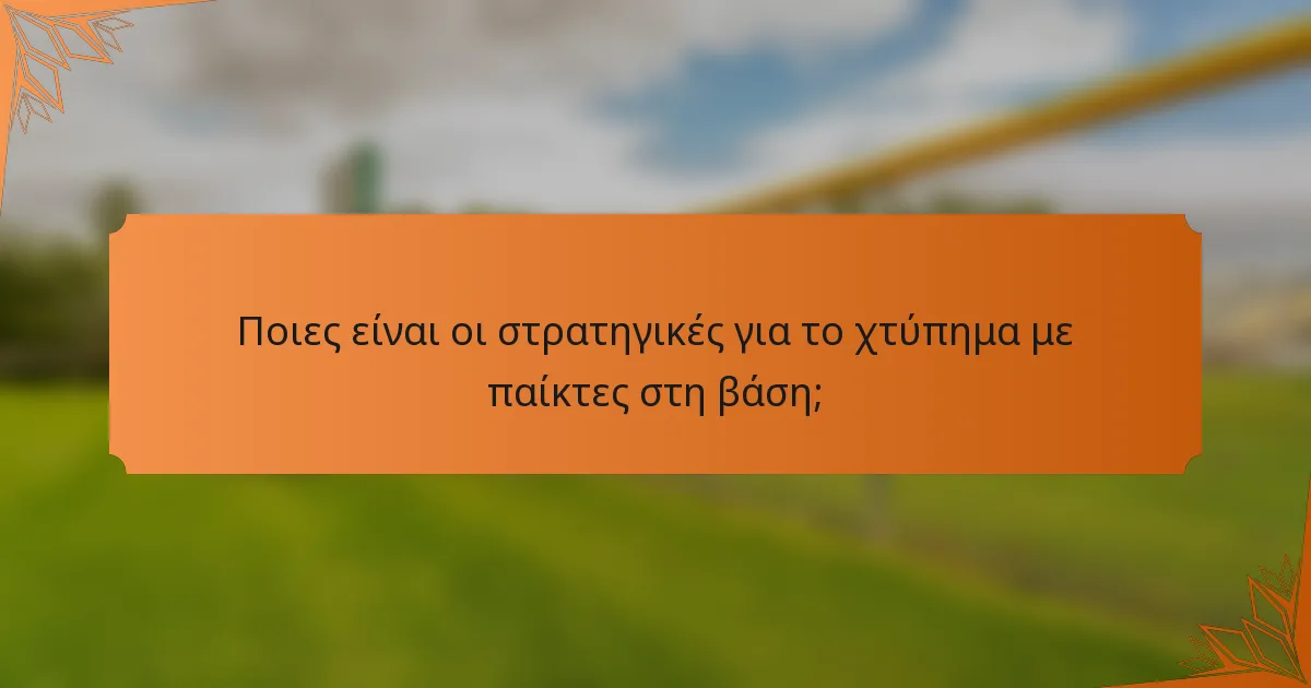 Ποιες είναι οι στρατηγικές για το χτύπημα με παίκτες στη βάση;