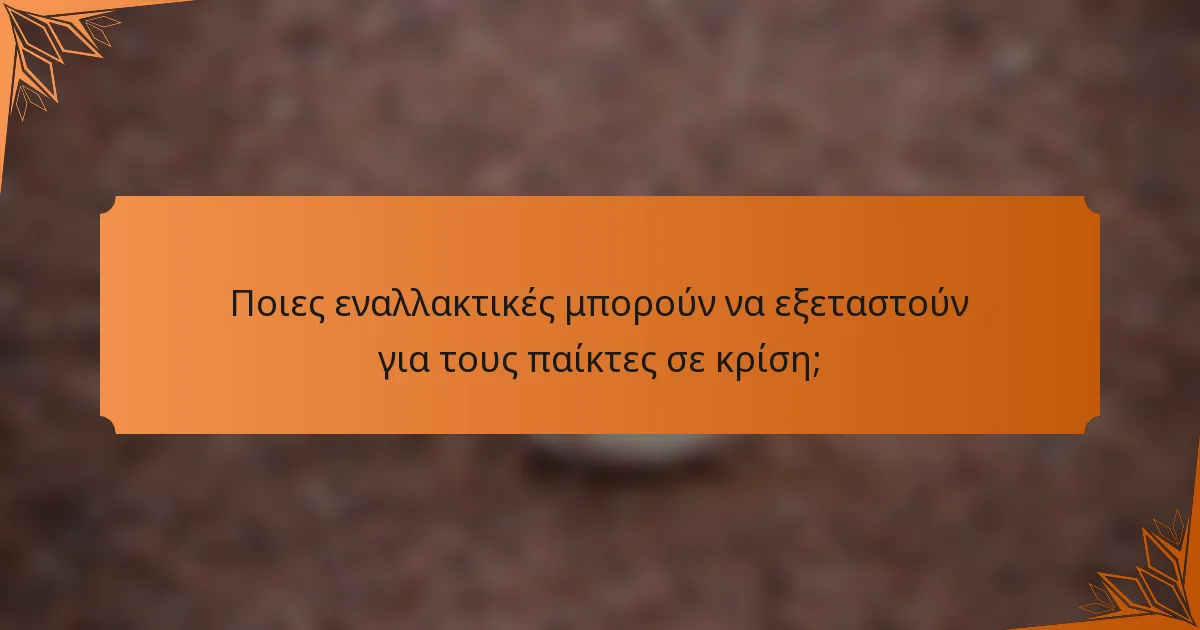 Ποιες εναλλακτικές μπορούν να εξεταστούν για τους παίκτες σε κρίση;