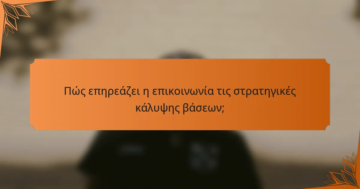 Πώς επηρεάζει η επικοινωνία τις στρατηγικές κάλυψης βάσεων;