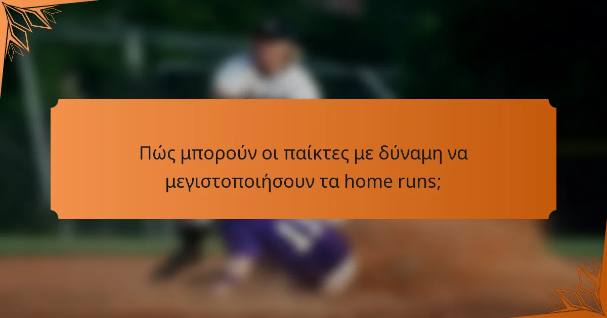 Πώς μπορούν οι παίκτες με δύναμη να μεγιστοποιήσουν τα home runs;